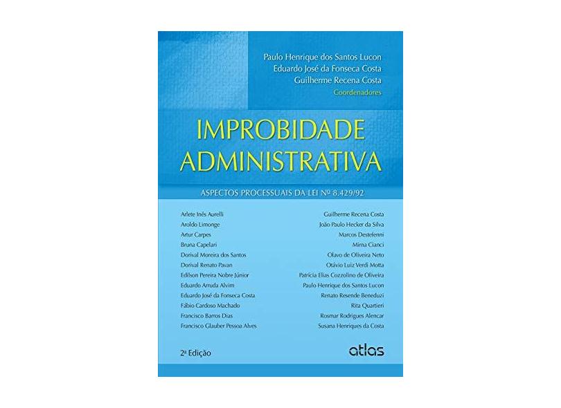 Improbidade Administrativa - Aspectos Processuais da Lei Nº 8.429/92 - 2ª Ed. 2015 - Paulo Henrique Dos Santos Lucon - 9788522498062