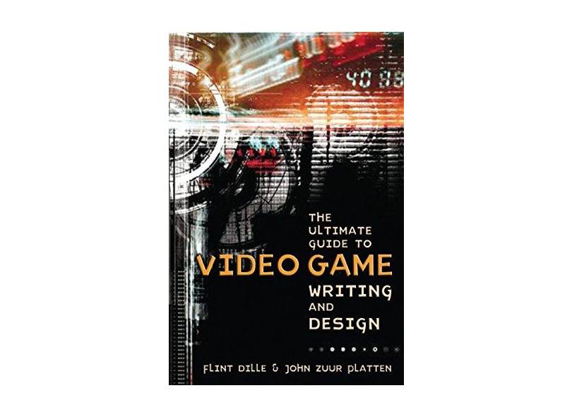 The Ultimate Guide to Video Game Writing and Design - Flint Dille - 9781580650663