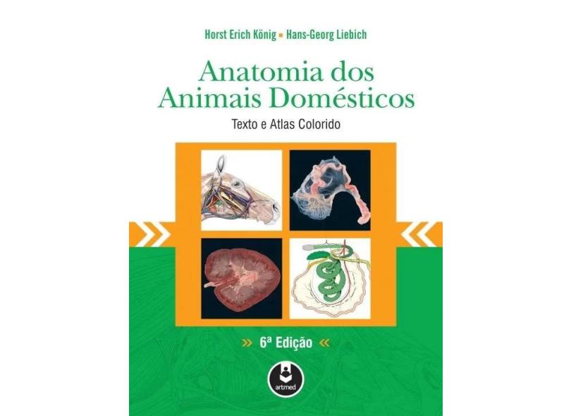 Anatomia Dos Animais Domésticos - Textos e Atlas Colorido - 6ª Ed. 2016 - König, Horst Erich; Liebich, Hans-georg - 9788582712993