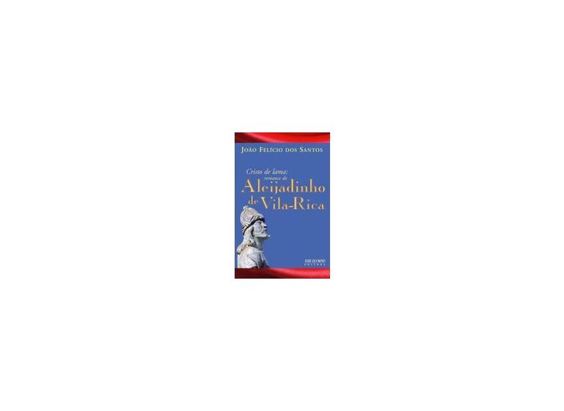 Cristo de Lama: Romance do Aleijadinho de Vila-Rica - Joao Felicio Dos Santos - 9788503008556