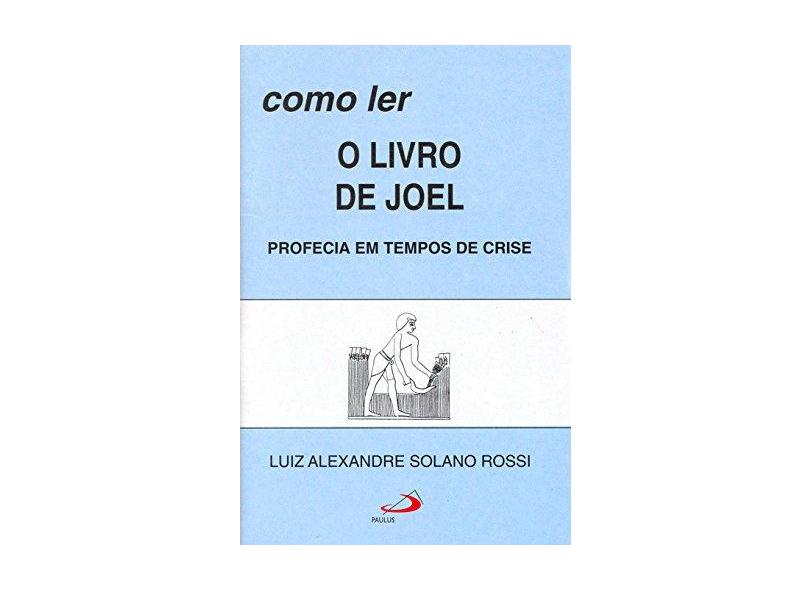 Como ler o Livro de Joel: Profecia em Tempos de Crise - Luiz Alexandre Solano Rossi - 9788534912181