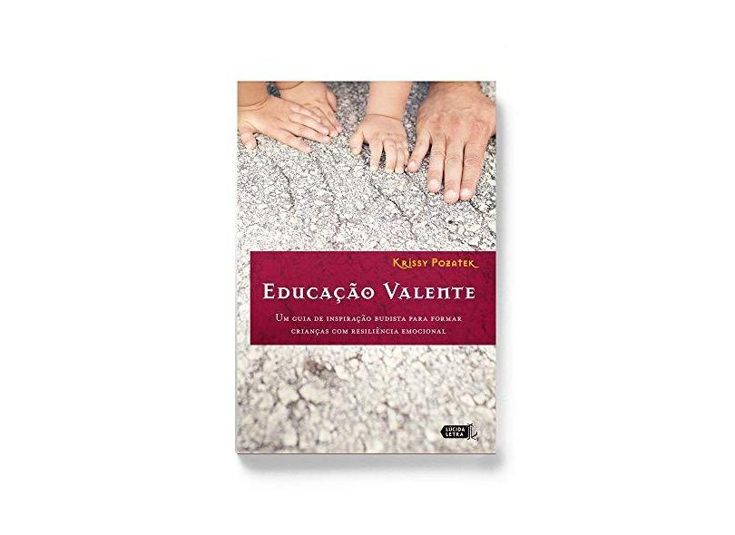 Educação Valente: Um Guia de Inspiração Budista Para Formar Crianças Com Resiliência Emocional - Krissy Pozatek - 9788566864328