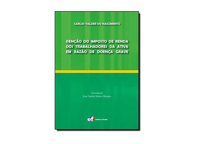 Isenção do Imposto de Renda dos Trabalhadores da Ativa em Razão de Doença Grave - Carlos Valder Do Nascimento - 9788577004621