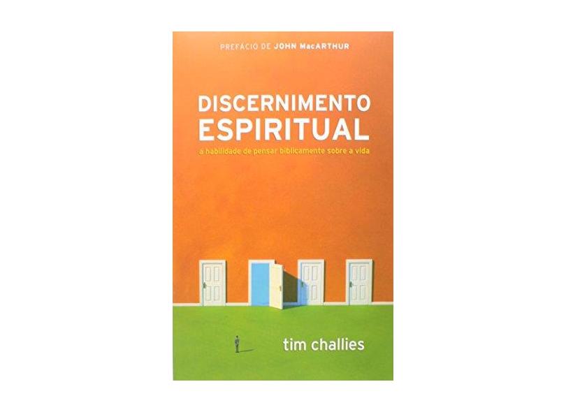 Discernimento Espiritual - A Habilidade de Pensar Biblicamente Sobre A Vida - Challies, Tim; Challies, Tim - 9788527505444
