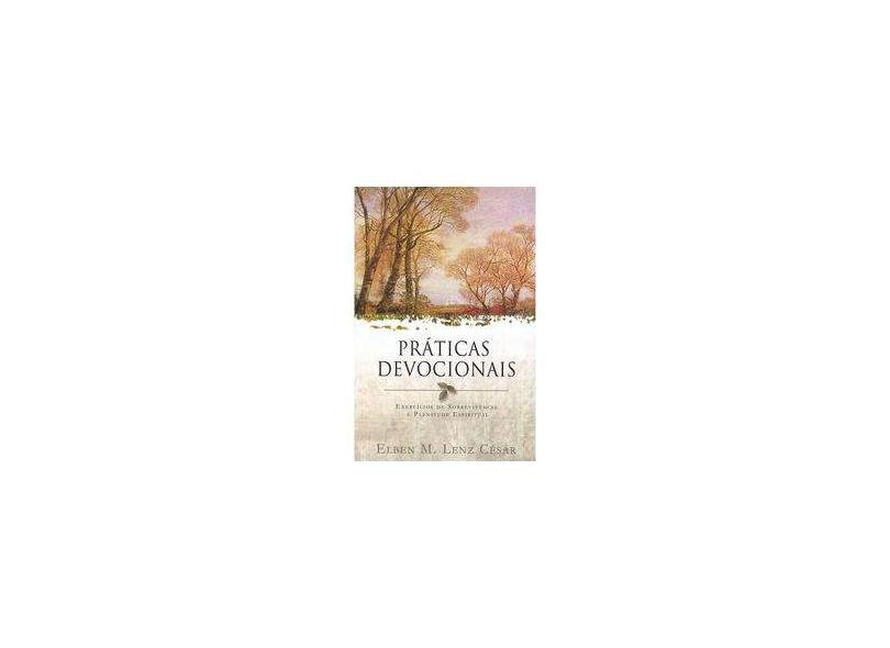 Práticas Devocionais - Exercícios de Sobrevivência e Plenitude Espiritual - 4ª Ed. 2005 - César, Elben M. Lenz - 9788586539275