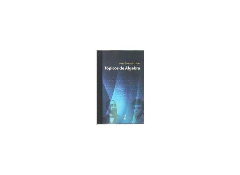 Tópicos de Álgebra - Lopes, Jonas Gonçalves - 9788578613433
