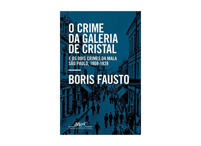 O crime da Galeria de Cristal: E os dois crimes da mala ? São Paulo, 1908-1928 - Boris Fausto - 9788535932010