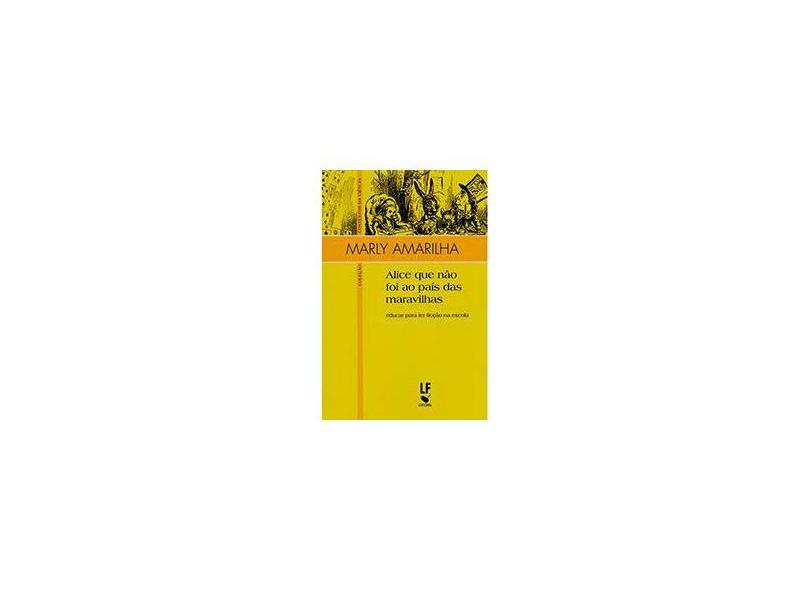 Alice Que Não Foi ao País das Maravilhas: Educar para Ler Ficção na Escola - Marly Amarilha - 9788578612153