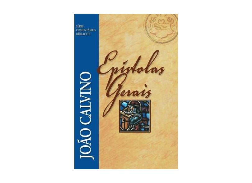 Epístolas Gerais. João Calvino - Série Comentários Bíblicos - João Calvino - 9788581322209