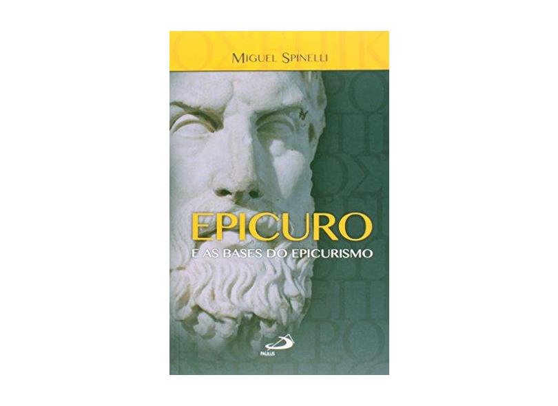 Epicuro e as Bases do Epicurismo - Miguel Spinelli - 9788534936538