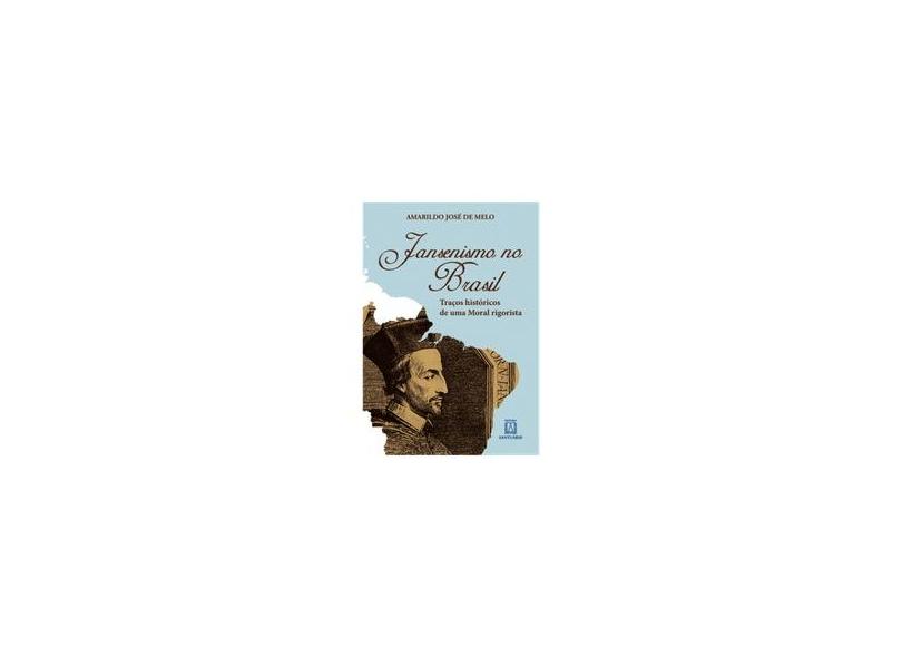 Jansenismo No Brasil - Traços Históricos de Uma Moral Rigorista - Melo, Amarildo José De - 9788536903361