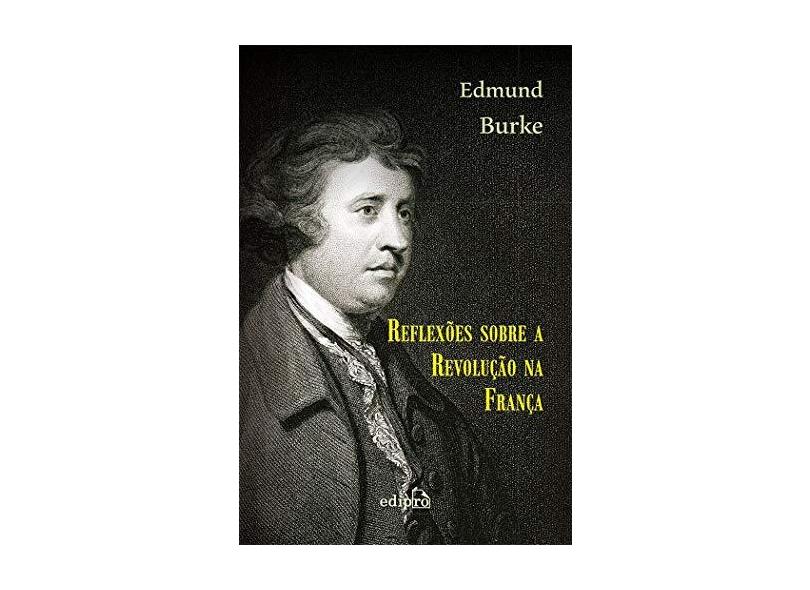 Reflexões Sobre A Revolução na França - Burke, Edmund - 9788572838627