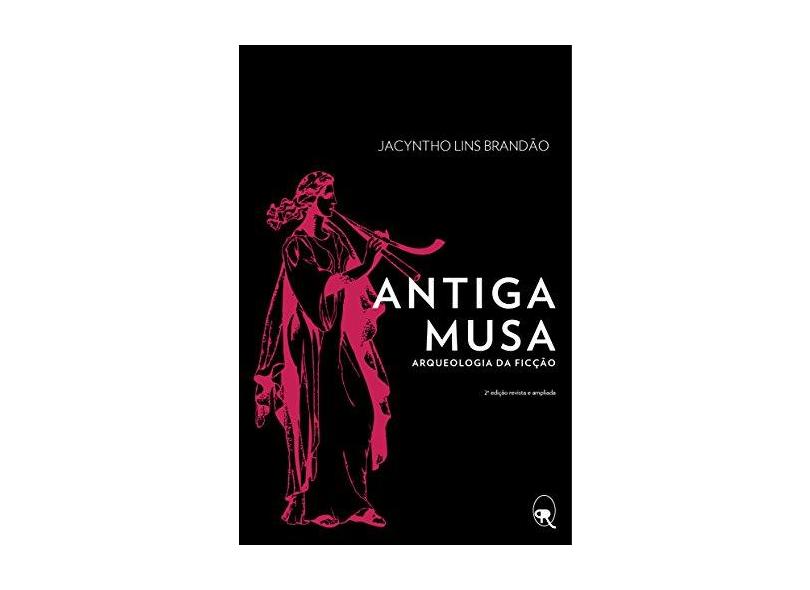 Antiga Musa - Arqueologia da Ficção - 2ª Ed. 2015 - Brandão, Jacyntho Lins - 9788566786170