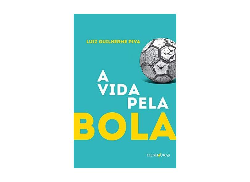 A Vida Pela Bola - Luiz Guilherme Piva - 9788573215786