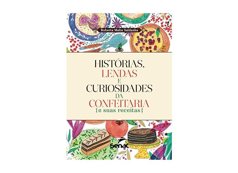 Histórias, Lendas e Curiosidades da Confeitaria e Suas Receitas - Saldanha, Roberta Malta - 9788577563319