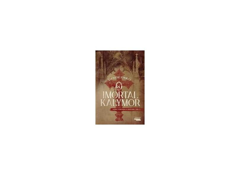 O Imortal Kalymor - Sobre Vampiros e Cristãos - Vol. 1 - Ígor Martins De Menezes - 9788542811247