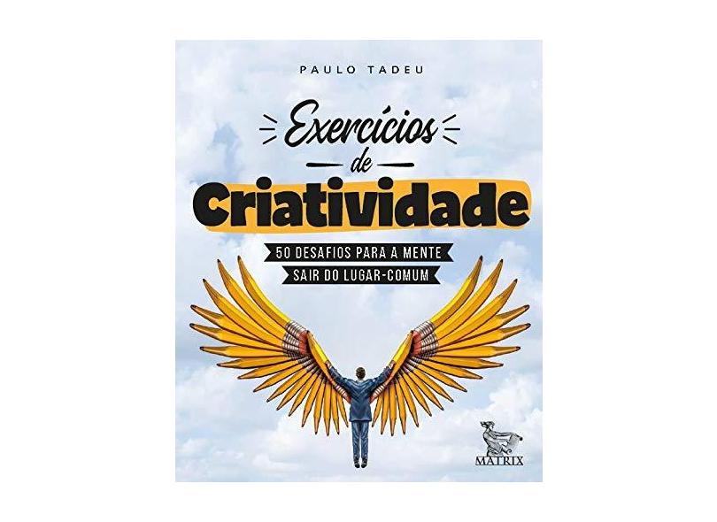 Exercícios de criatividade: 50 desafios para a mente sair do lugar comum - Paulo Tadeu - 9788582304921