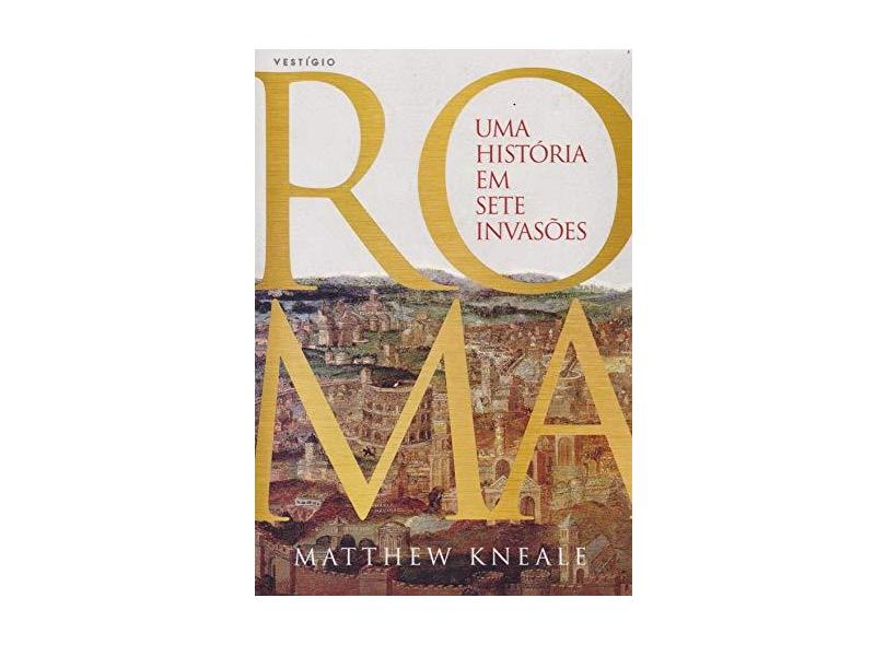 Roma. Uma História em Sete Invasões - Matthew Kneale - 9788554126049