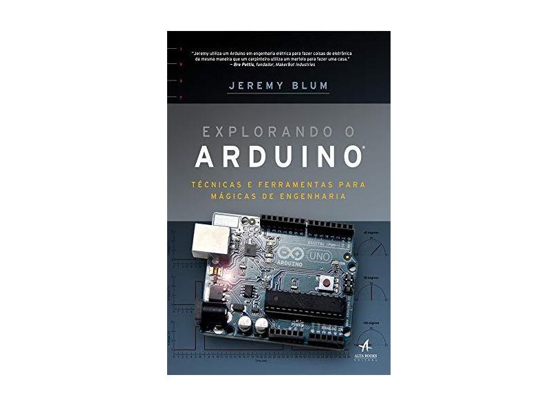 Explorando o Arduino - Técnicas e Ferramentas Para Mágicas de Engenharia - Jeremy Blum - 9788576089919