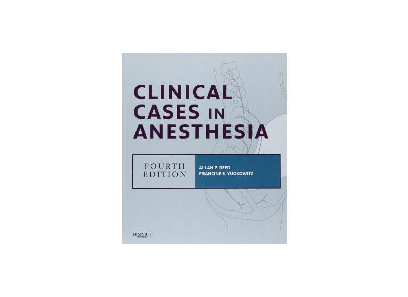 CLINICAL CASES IN ANESTHESIA - Allan P. Reed/ Francine S. Yudkowitz - 9781455704125