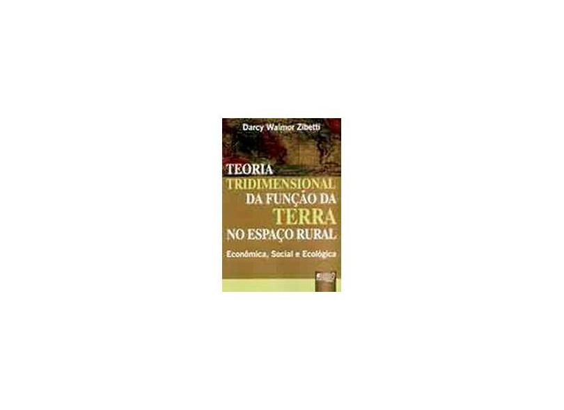 Teoria Tridimensional da Função da Terra no Espaço Rural, Economica, Social e Ecológica - Zibetti, Darcy Walmor - 9788536210889