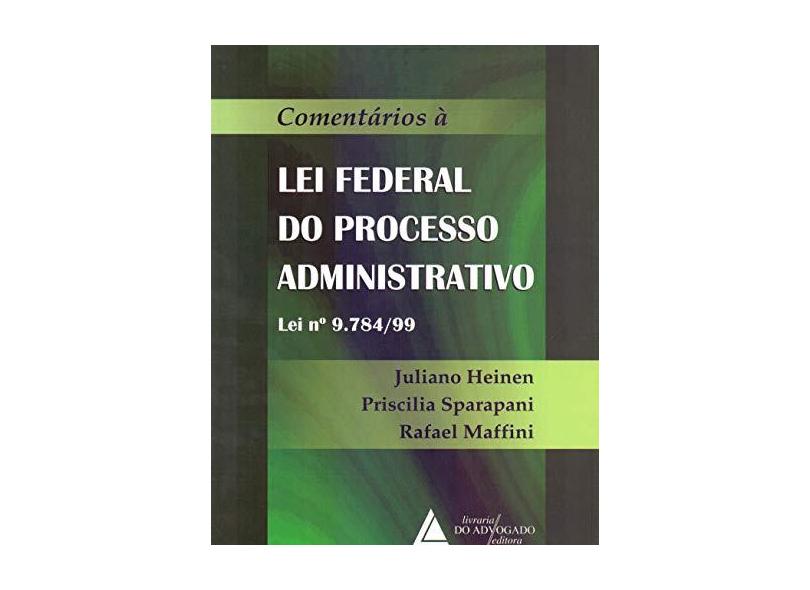 Comentários À Lei Federal do Processo Administrativo - Lei Nº 9.784/99 - Heinen, Juliano; Maffini, Rafael; Sparapani, Priscilia - 9788573489484