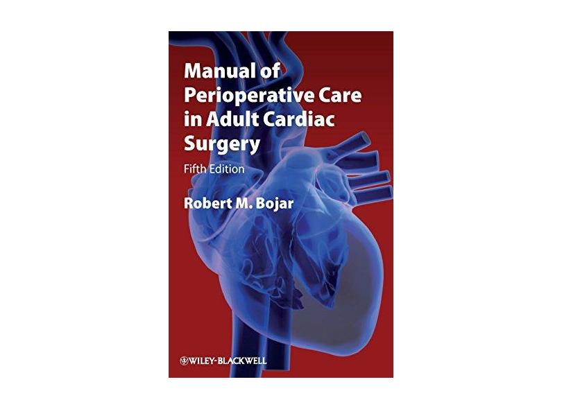 Manual of Perioperative Care in Adult Cardiac Surgery - Robert M. Bojar - 9781444331431