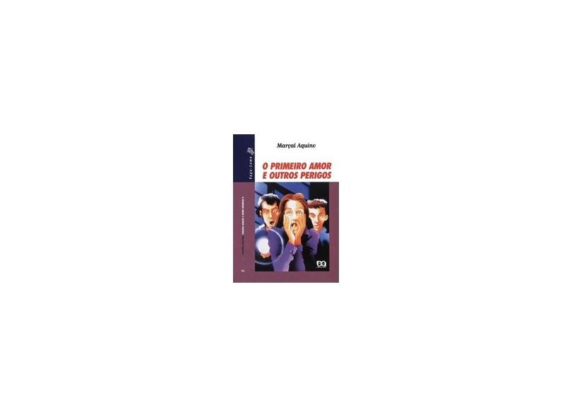 O Primeiro Amor e Outros Perigos - Col. Vaga-lume - Aquino, Marçal - 9788508057160