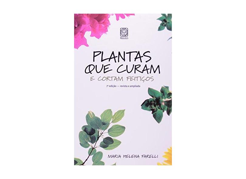 Plantas que Curam e Cortam Feitiços - Farelli, Maria Helena - 9788534703383