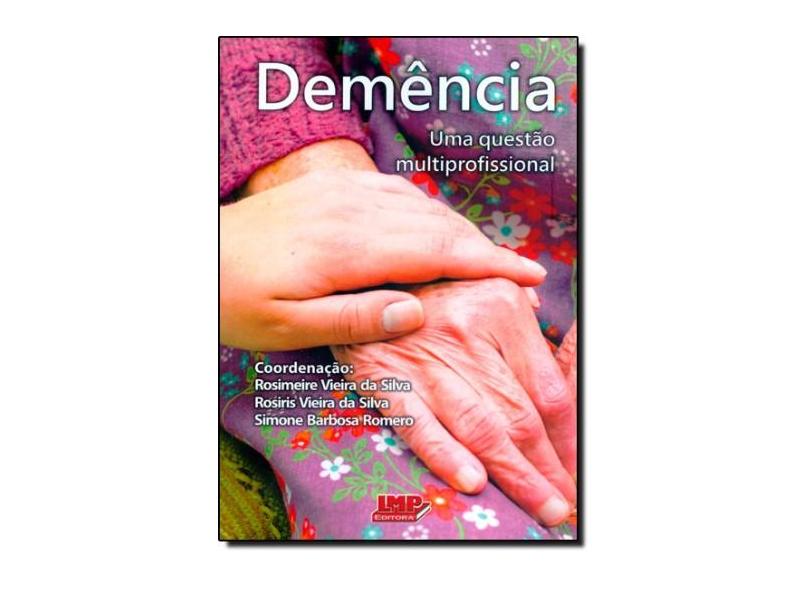Demência - Uma Questão Multiprofissional - Silva, Rosimeire Vieira Da; Silva, Rosiris Vieira Da; Romero, Simone Barbosa - 9788599305461