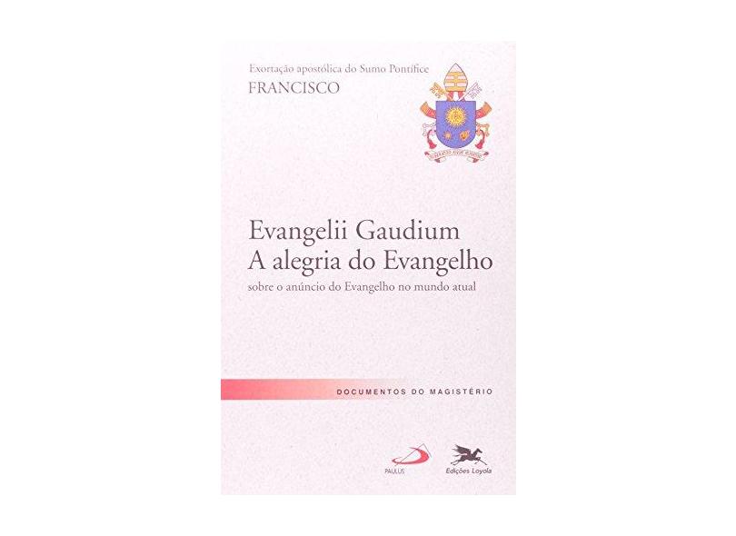 Exortação Apostólica Evangelii Gaudium - A Alegria Do Evangelho: Sobre O  Anúncio Do Evangelho No Mundo Atual