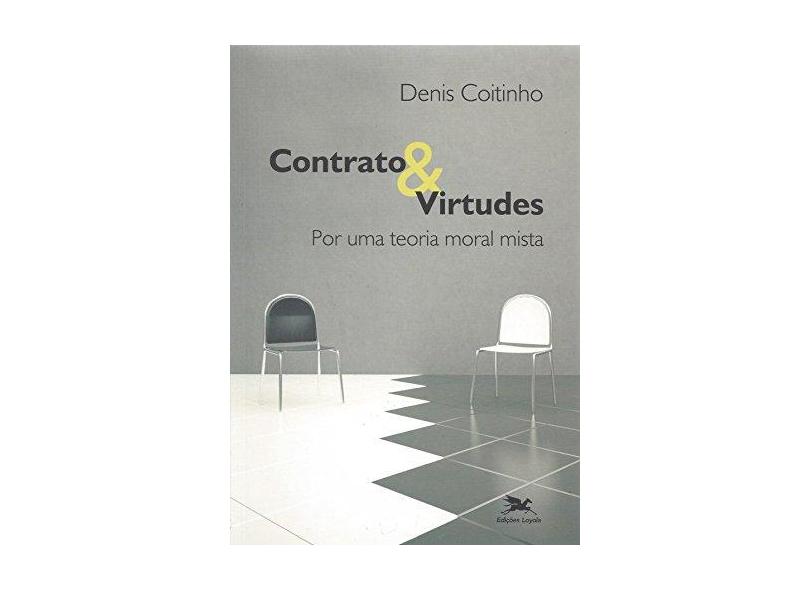 Contrato e Virtudes. Por Uma Teoria Moral Mista - Denis Coitinho - 9788515044221
