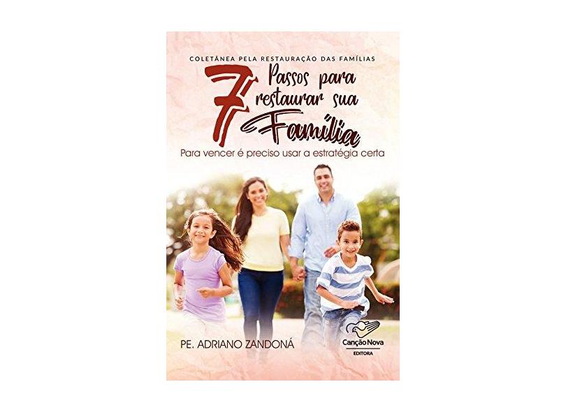 7 Passos Para Restaurar Sua Família. Para Vencer É Preciso Usar a Estratégia Certa - Padre Adriano Zandoná - 9788576778110