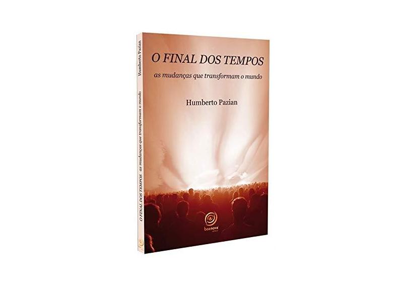 O Final dos Tempos - As Mudanças que Transformam o Mundo - Pazian, Humberto - 9788599772300