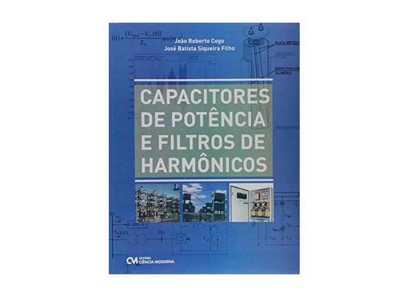 Capacitores de Potência e Filtros de Harmônicos - João Roberto Cogo - 9788539909278