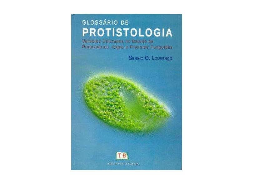Glossário de Protistologia - Verbetes Utilizados No Estudo de Protozoários, Algas e ... - Lourenço, Sergio O. - 9788561368333