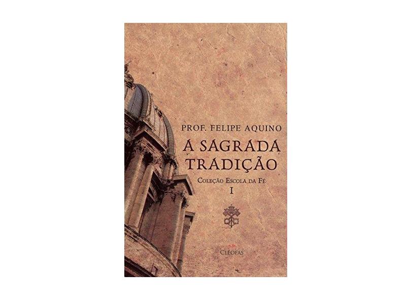 Escola da Fé. Sagrada Tradição - Volume I - Felipe Aquino - 9788588158740