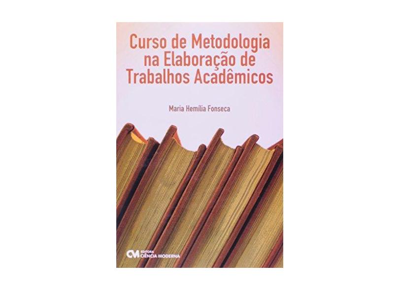 Curso de Metodologia na Elaboração de Trabalhos Acadêmicos - Fonseca, Maria Hemília - 9788573938081