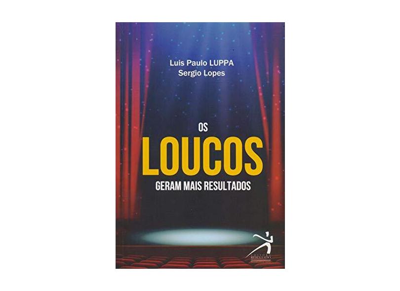 Loucos Geram Mais Resultados - Luis Paulo Luppa - 9788560782291