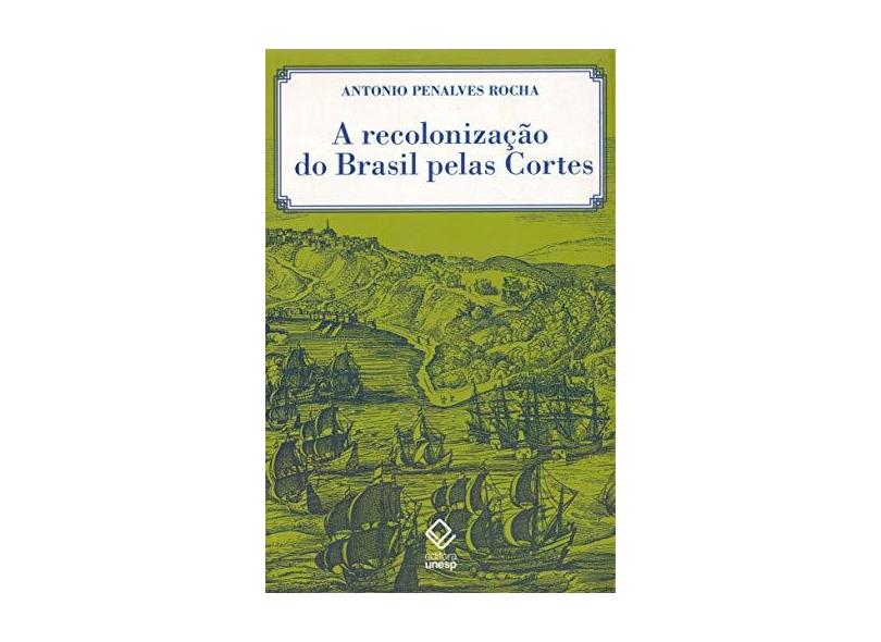 A Recolonização do Brasil Pelas Cortes - Rocha, Antonio Penalves - 9788571399334