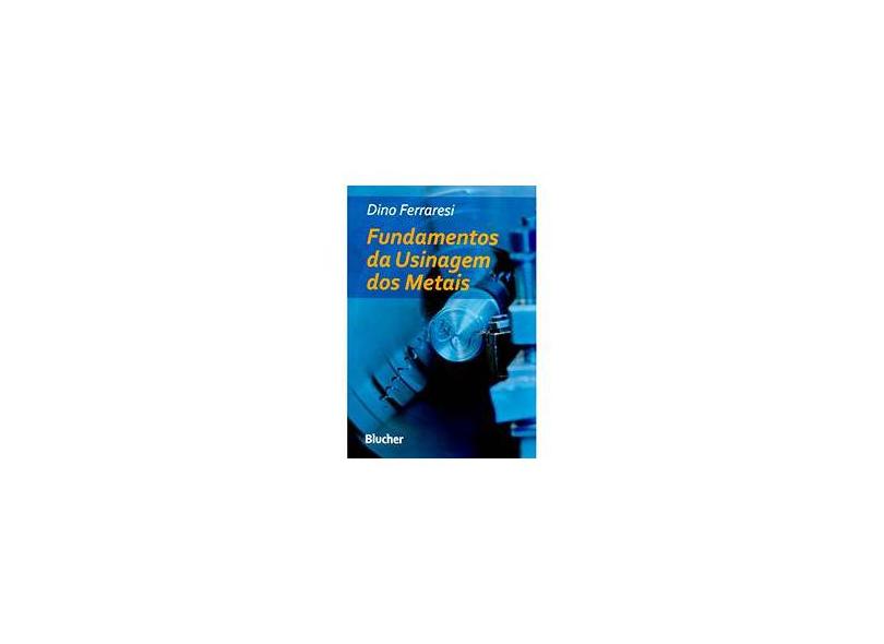 Fundamentos da Usinagem Dos Metais - Ferraresi, Dino - 9788521208594