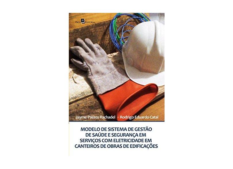 Modelo de Sistema de Gestão de Saúde e Segurança Em Serviços Com Eletricidade Em Canteiros de Obras - Jayme Passos Rachadel; Rodrigo Eduardo Catai - 9788581484242
