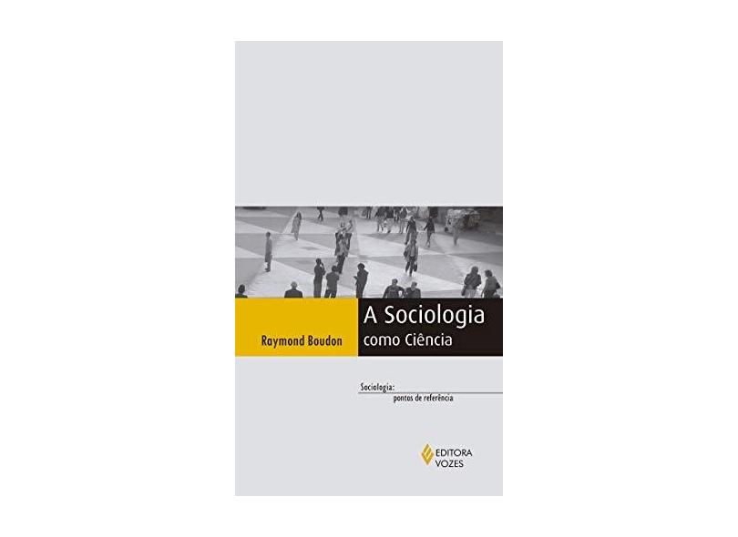 A Sociologia Como Ciência - Col. Sociologia - Pontos de Referência - Boudon, Raymond - 9788532652348