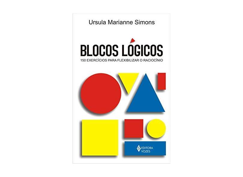 Blocos Lógicos - 150 Exercícios para Flexibilizar o Raciocínio - Simons,ursula Marianne - 9788532634474