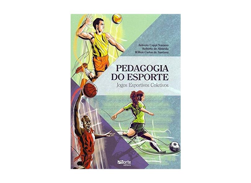Pedagogia do Esporte. Jogos Esportivos Coletivos - Antonio Coppi Navarro - 9788576555391