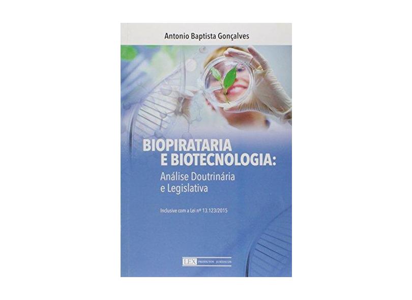 Biopirataria e Biotecnologia. Análise, Doutrina, Legislação - Antonio Baptista Gonçalves - 9788577212729