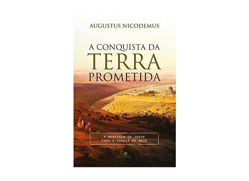 A Conquista da Terra Prometida. A Mensagem de Josué Para a Igreja de Hoje - Augustus Nicodemus Lopes - 9788527507936