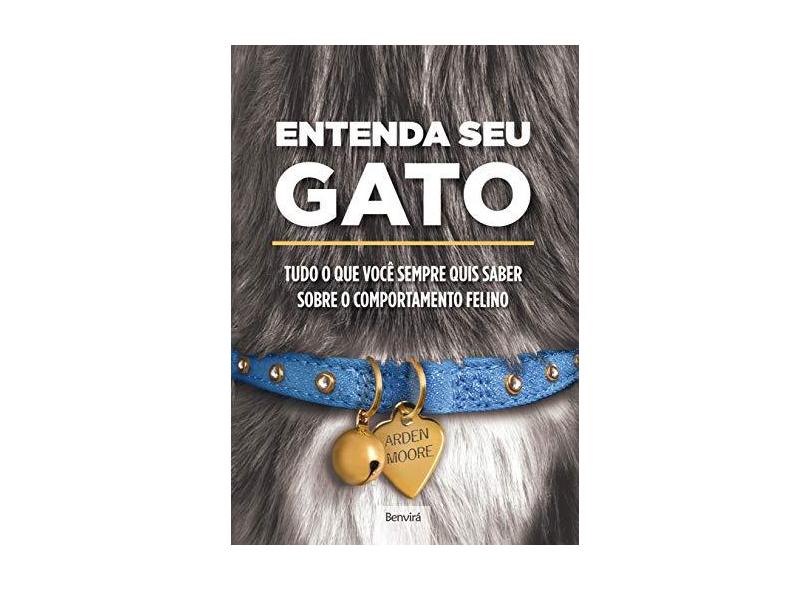 Entenda Seu Gato: Tudo O Que Você Sempre Quis Saber Sobre Comportamento Felino - Arden Moore - 9788557172029
