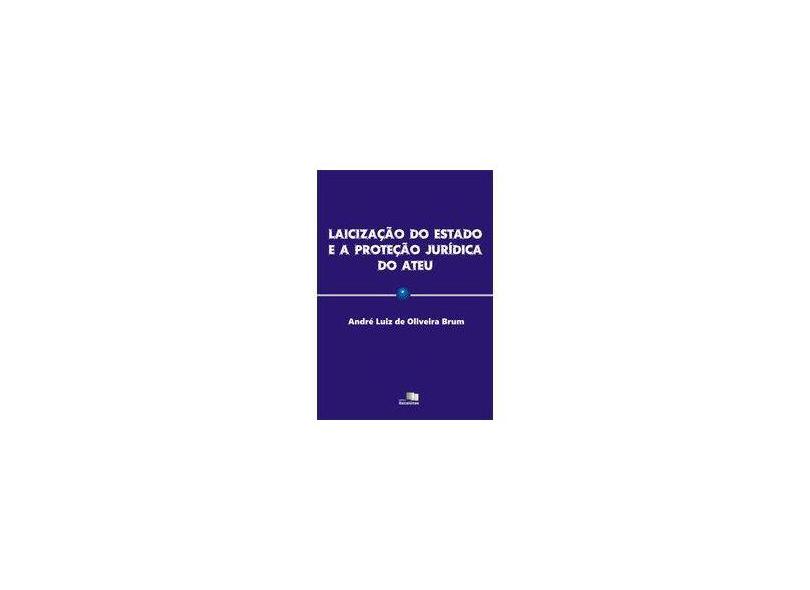 Laicização do Estado e Proteção Jurídica do Ateu - André Luiz De Oliveira Brum - 9788568154410