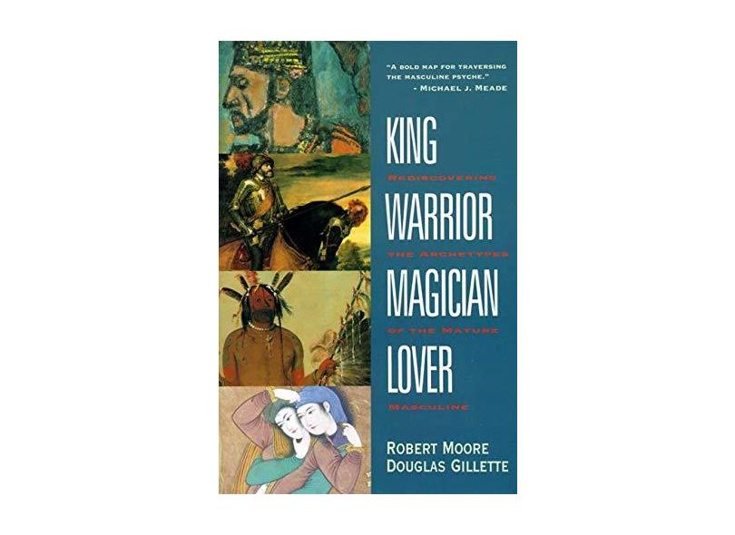 King, Warrior, Magician, Lover: Rediscovering the Archetypes of the Mature Masculine - Capa Comum - 9780062506061